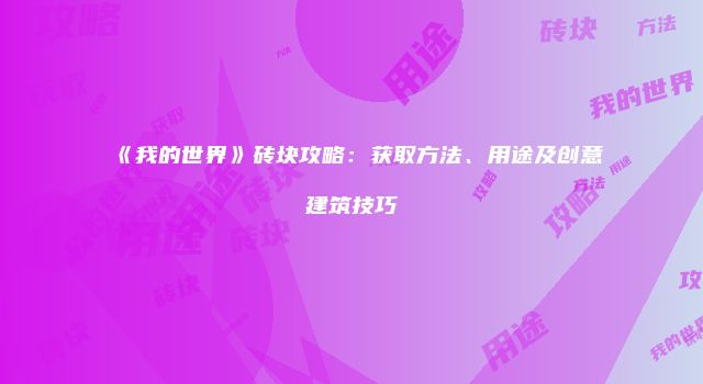 《我的世界》砖块攻略：获取方法、用途及创意建筑技巧