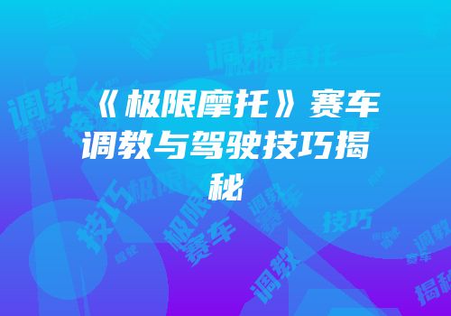 《极限摩托》赛车调教与驾驶技巧揭秘