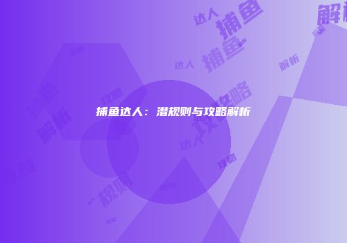 捕鱼达人：潜规则与攻略解析