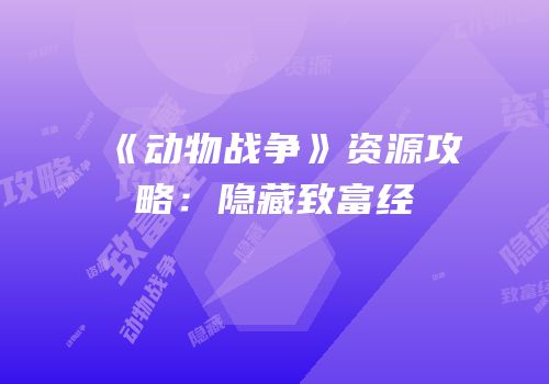 《动物战争》资源攻略：隐藏致富经