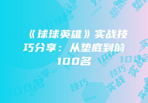 《球球英雄》实战技巧分享：从垫底到前100名