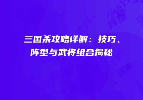 三国杀攻略详解：技巧、阵型与武将组合揭秘