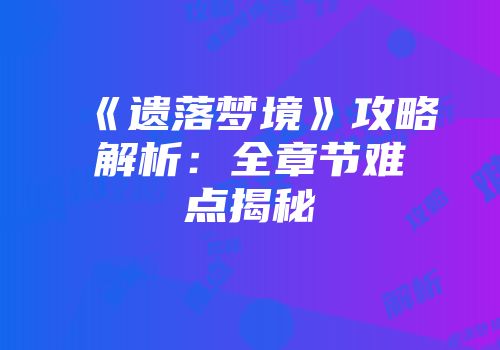 《遗落梦境》攻略解析：全章节难点揭秘