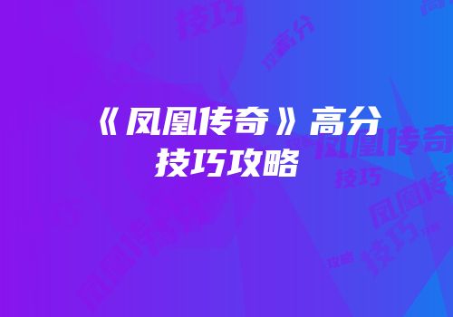 《凤凰传奇》高分技巧攻略