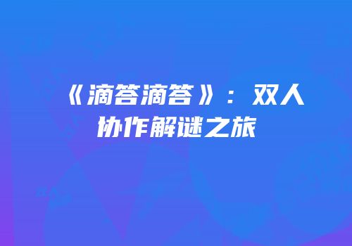 《滴答滴答》：双人协作解谜之旅