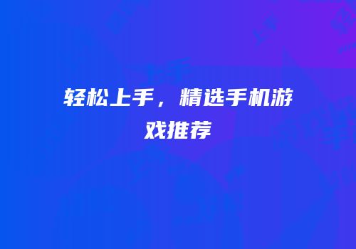 轻松上手，精选手机游戏推荐