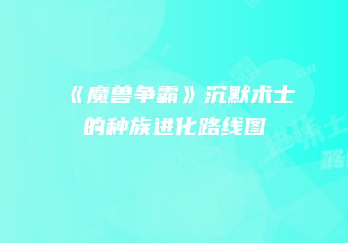 《魔兽争霸》沉默术士的种族进化路线图