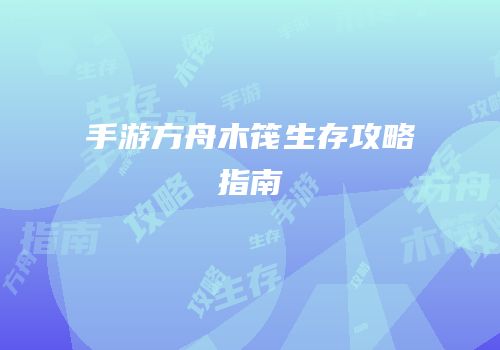 手游方舟木筏生存攻略指南