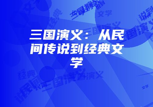 三国演义：从民间传说到经典文学