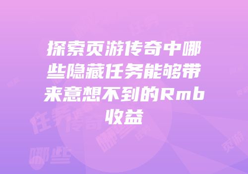 探索页游传奇中哪些隐藏任务能够带来意想不到的Rmb收益