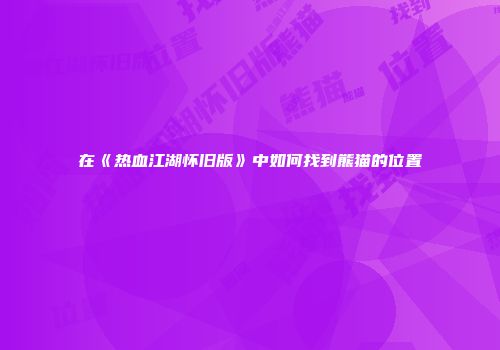 在《热血江湖怀旧版》中如何找到熊猫的位置