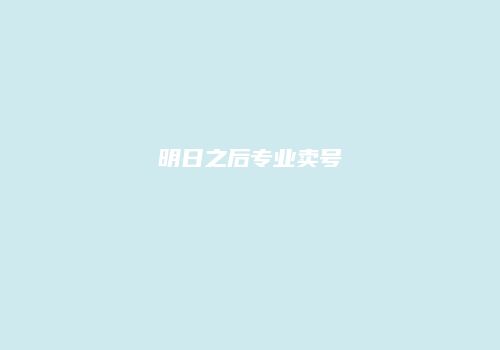 明日之后专业卖号