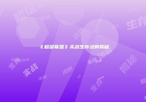 《超级联盟》实战生存法则揭秘