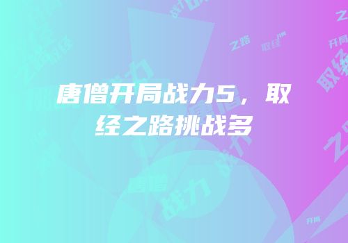 唐僧开局战力5，取经之路挑战多