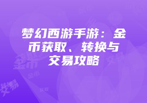 梦幻西游手游：金币获取、转换与交易攻略