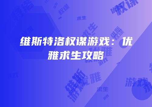 维斯特洛权谋游戏：优雅求生攻略