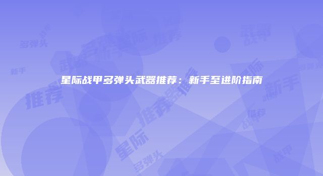 星际战甲多弹头武器推荐：新手至进阶指南