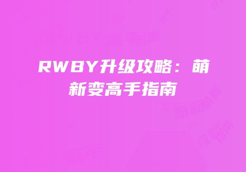 RWBY升级攻略：萌新变高手指南