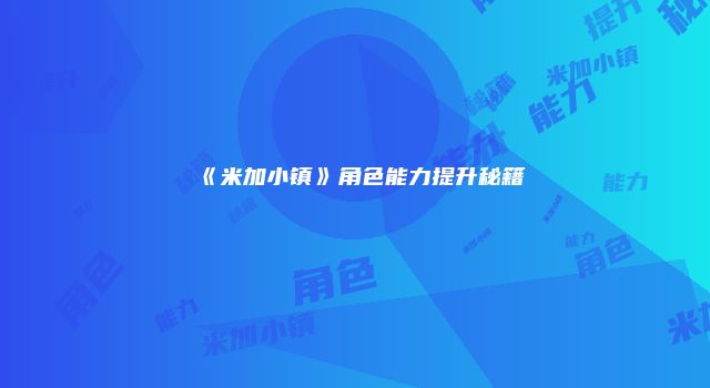 《米加小镇》角色能力提升秘籍