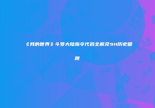 《我的世界》斗罗大陆指令代码全解及SH历史回顾