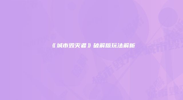 《城市毁灭者》破解版玩法解析