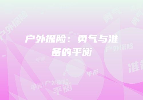 户外探险：勇气与准备的平衡