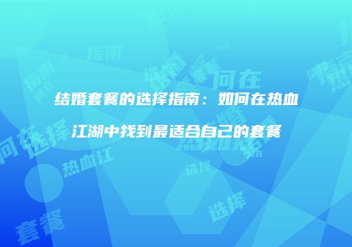 结婚套餐的选择指南：如何在热血江湖中找到最适合自己的套餐