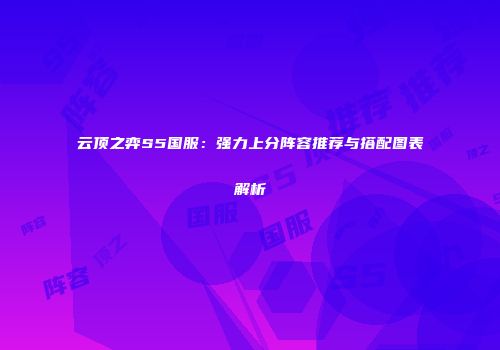 云顶之弈S5国服：强力上分阵容推荐与搭配图表解析
