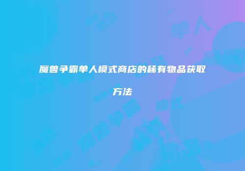 魔兽争霸单人模式商店的稀有物品获取方法