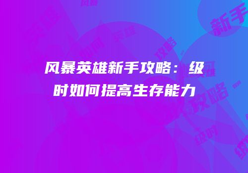 风暴英雄新手攻略：级时如何提高生存能力