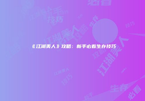 《江湖美人》攻略：新手必看生存技巧