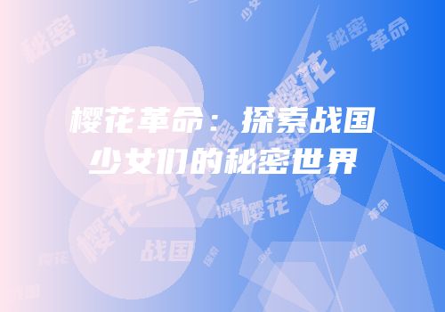 樱花革命：探索战国少女们的秘密世界