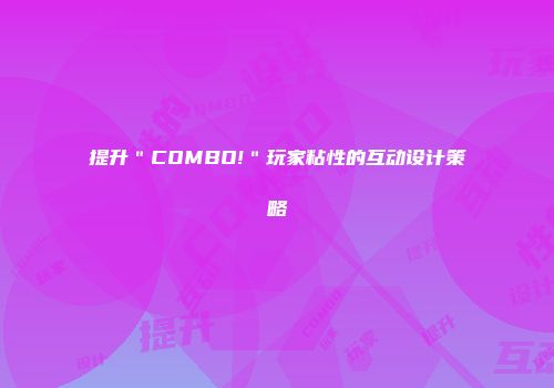 提升＂COMBO!＂玩家粘性的互动设计策略