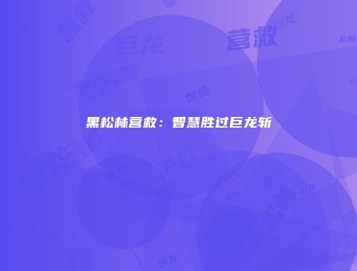 黑松林营救：智慧胜过巨龙斩