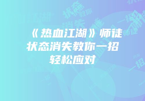 《热血江湖》师徒状态消失教你一招轻松应对