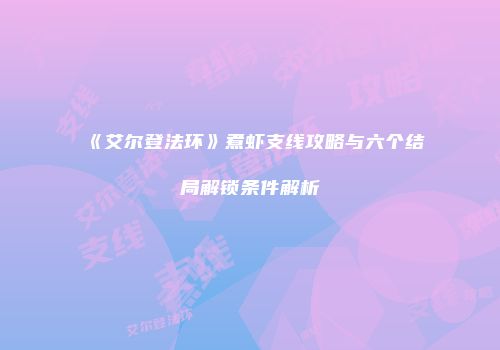 《艾尔登法环》煮虾支线攻略与六个结局解锁条件解析