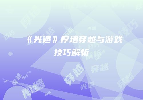 《光遇》厚墙穿越与游戏技巧解析