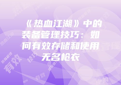 《热血江湖》中的装备管理技巧：如何有效存储和使用无名枪衣