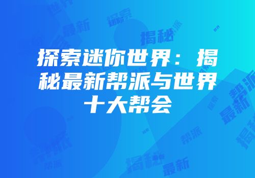 探索迷你世界：揭秘最新帮派与世界十大帮会