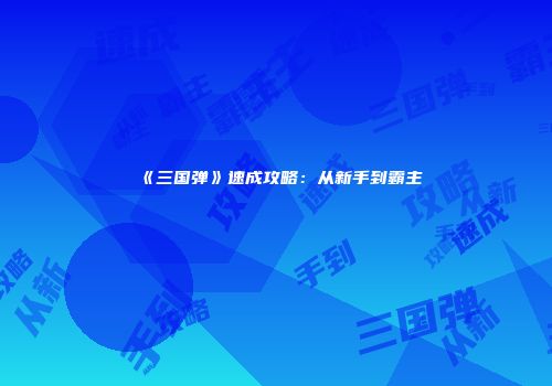 《三国弹》速成攻略：从新手到霸主