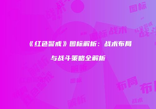 《红色警戒》图标解析：战术布局与战斗策略全解析
