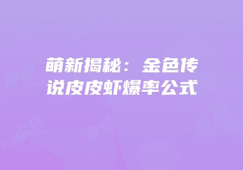 萌新揭秘：金色传说皮皮虾爆率公式