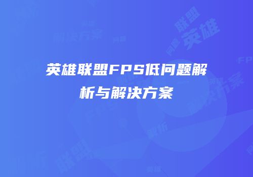 英雄联盟FPS低问题解析与解决方案