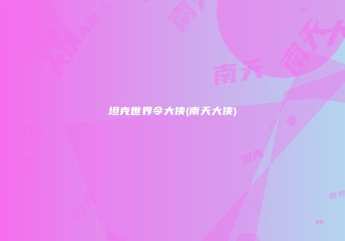 坦克世界令大侠(南天大侠)