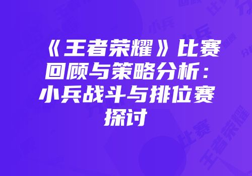 《王者荣耀》比赛回顾与策略分析：小兵战斗与排位赛探讨
