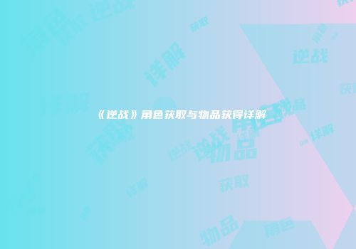 《逆战》角色获取与物品获得详解