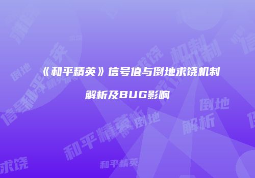 《和平精英》信号值与倒地求饶机制解析及BUG影响