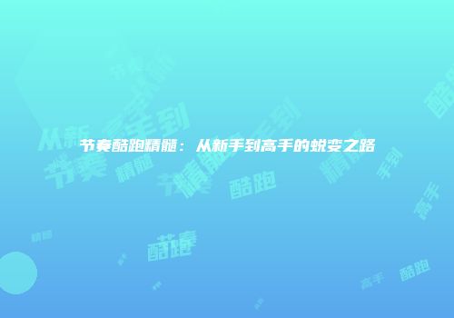节奏酷跑精髓：从新手到高手的蜕变之路