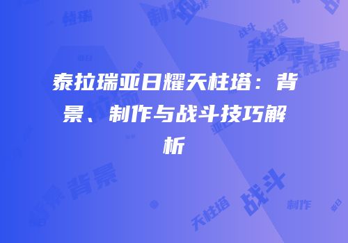 泰拉瑞亚日耀天柱塔：背景、制作与战斗技巧解析