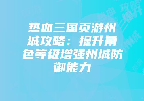 热血三国页游州城攻略:提升角色等级增强州城防御能力